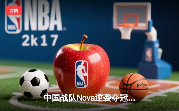 中国战队Nova逆袭夺冠！2025电子竞技世界杯《王者荣耀》国际总决赛落幕