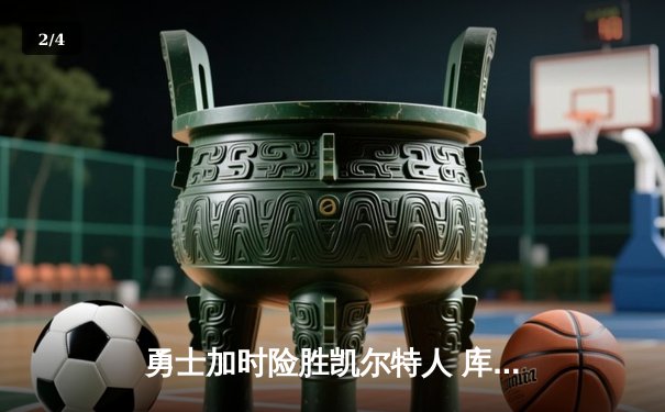 勇士加时险胜凯尔特人 库里狂砍43分率队逆转夺冠 - 2
