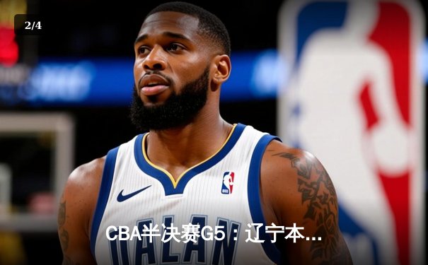 CBA半决赛G5：辽宁本钢加时逆转广东宏远 赵继伟砍35分创生涯新高 - 2