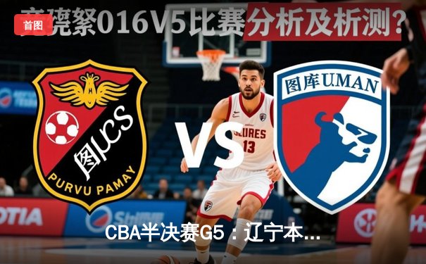 CBA半决赛G5：辽宁本钢加时逆转广东宏远 赵继伟砍35分创生涯新高