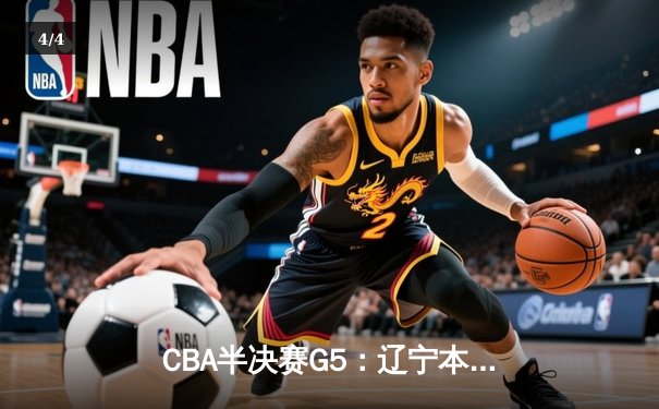 CBA半决赛G5：辽宁本钢加时逆转广东宏远 赵继伟砍35分创生涯新高 - 4