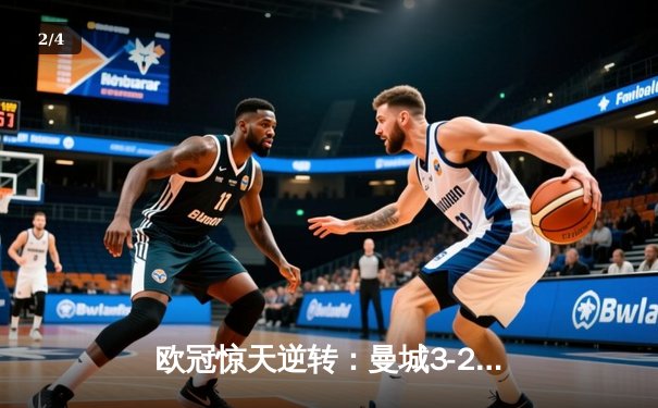 欧冠惊天逆转：曼城3-2淘汰拜仁，哈兰德双响锁定决赛席位 - 2